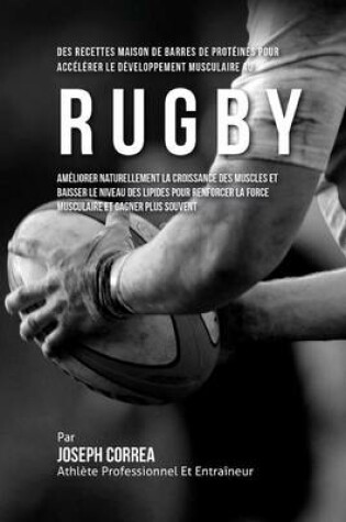 Cover of Des Recettes Maison De Barres De Proteines Pour Accelerer Le Developpement Musculaire Au Rugby