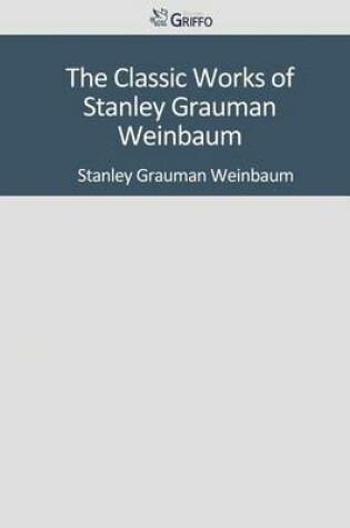 Cover of The Classic Works of Stanley Grauman Weinbaum