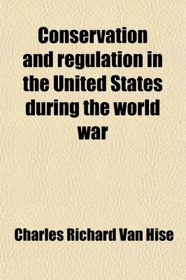 Book cover for Conservation and Regulation in the United States During the World War (Volume 2); An Outline for a Course of Lectures to Be Given in Higher Educationa