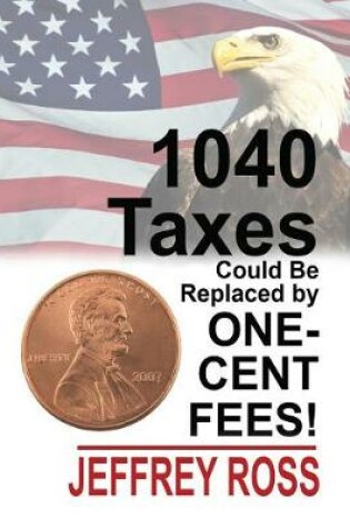 Cover of 1040 Taxes Could Be Replaced by One-Cent Fees!