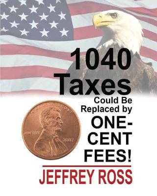 Book cover for 1040 Taxes Could Be Replaced by One-Cent Fees!