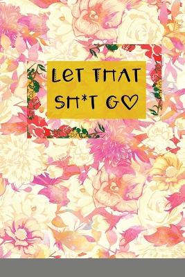 Book cover for Let That Sh*t Go