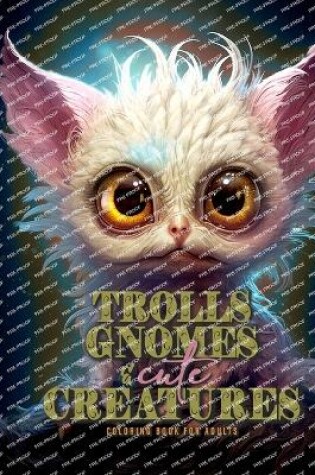 Cover of Trolls, Gnomes and cute Creatures Coloring Book for Adults