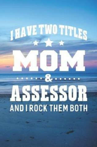 Cover of I Have Two Titles Mom & Assessor And I Rock Them Both