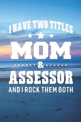 Book cover for I Have Two Titles Mom & Assessor And I Rock Them Both