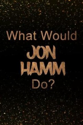 Cover of What Would Jon Hamm Do?