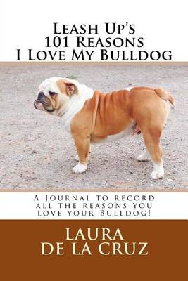 Book cover for Leash Up's 101 Reasons I Love My Bulldog