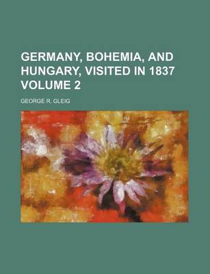 Book cover for Germany, Bohemia, and Hungary, Visited in 1837 Volume 2