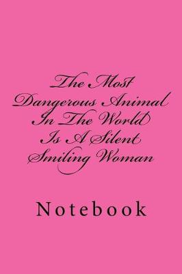 Cover of The Most Dangerous Animal In The World Is A Silent Smiling Woman