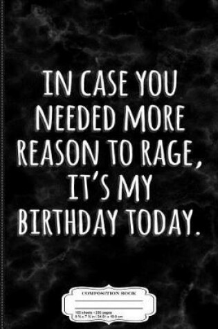 Cover of In Case You Needed Reason to Rage It's My Birthday Composition Notebook