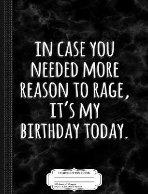 Book cover for In Case You Needed Reason to Rage It's My Birthday Composition Notebook