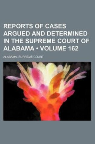 Cover of Reports of Cases Argued and Determined in the Supreme Court of Alabama (Volume 162)