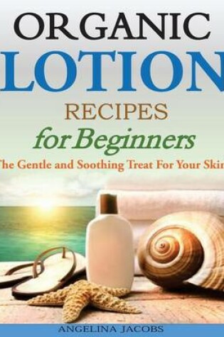 Cover of Organic Lotion Recipes for Beginners
