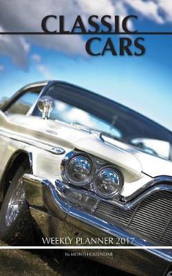 Book cover for Classic Cars Weekly Planner 2017