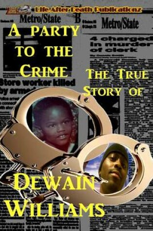 Cover of A Party to the Crime the True Story of Dewain Williams