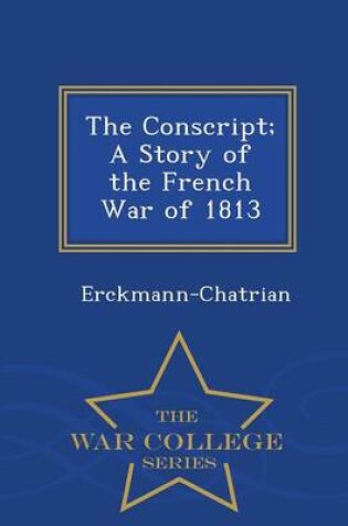 Cover of The Conscript; A Story of the French War of 1813 - War College Series