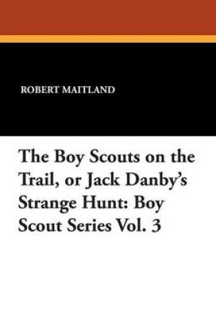 Cover of The Boy Scouts on the Trail, or Jack Danby's Strange Hunt