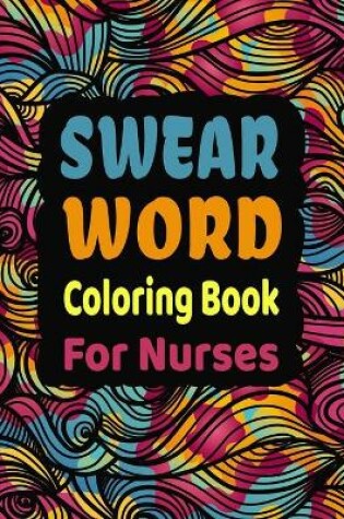 Cover of Swear Word Coloring Book For Nurses
