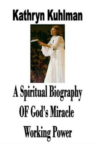 Cover of A Spiritual Biography Of God's Miracle Working Power
