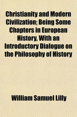 Cover of Christianity and Modern Civilization; Being Some Chapters in European History, with an Introductory Dialogue on the Philosophy of History