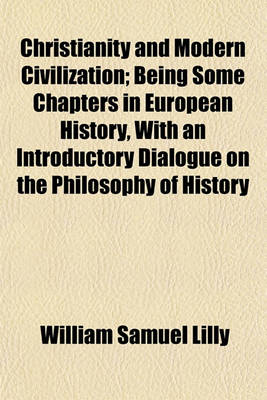 Book cover for Christianity and Modern Civilization; Being Some Chapters in European History, with an Introductory Dialogue on the Philosophy of History