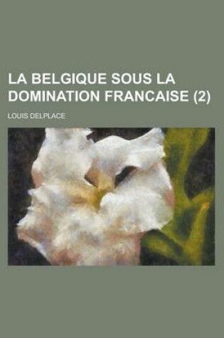 Cover of La Belgique Sous La Domination Francaise (2 )