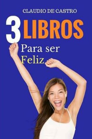 Cover of 3 Libros Para Ser Feliz