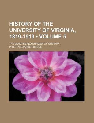 Book cover for History of the University of Virginia, 1819-1919 (Volume 5); The Lengthened Shadow of One Man
