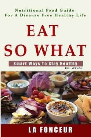 Cover of Eat So What! Smart Ways To Stay Healthy (Full Color Print)