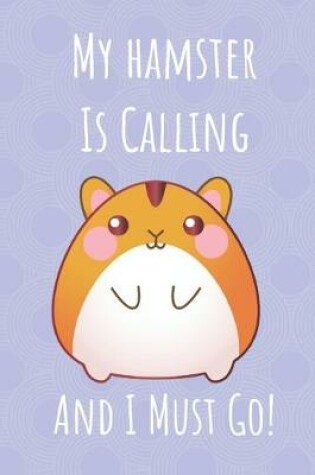 Cover of My Hamster Is Calling And I Must Go
