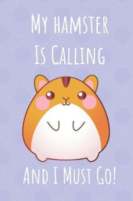 Book cover for My Hamster Is Calling And I Must Go
