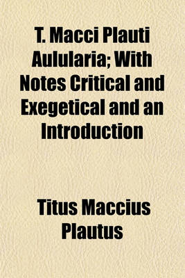 Book cover for T. Macci Plauti Aulularia; With Notes Critical and Exegetical and an Introduction