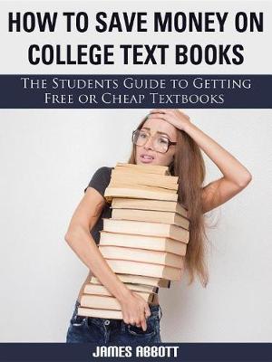 Book cover for How to Save Money on College Textbooks the Students Guide to Getting Free or Cheap Textbooks