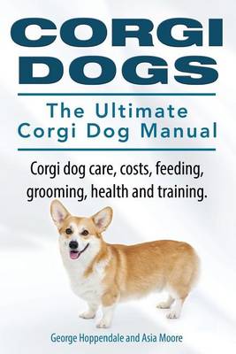 Book cover for Corgi Dogs. The Ultimate Corgi Dog Manual. Corgi dog care, costs, feeding, grooming, health and training.