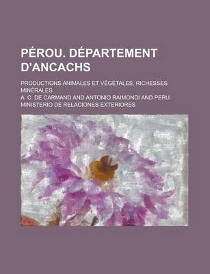 Book cover for Perou. Departement D'Ancachs; Productions Animales Et Vegetales, Richesses Minerales