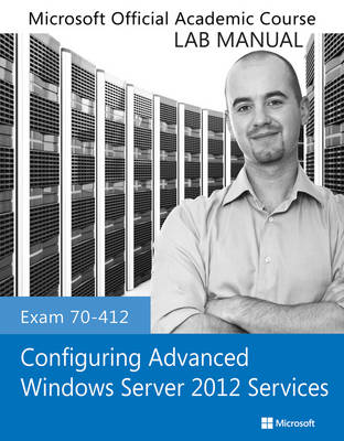 Book cover for Exam 70–412 Configuring Advanced Windows Server 2012 Services Lab Manual