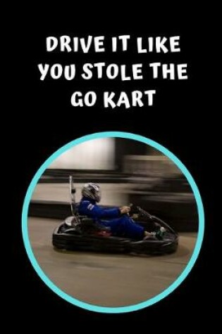Cover of Drive It Like You Stole The Go Kart