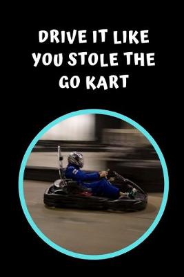 Book cover for Drive It Like You Stole The Go Kart