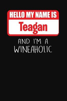 Book cover for Hello My Name Is Teagan and I'm a Wineaholic