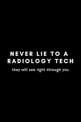 Book cover for Never Lie To A Radiology Tech They Will See Right Through You