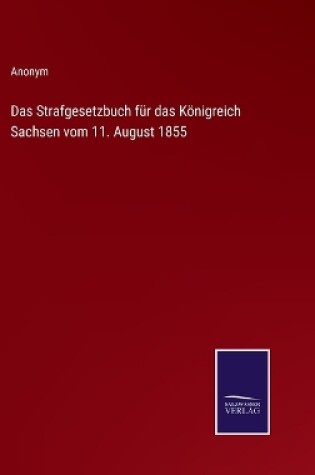 Cover of Das Strafgesetzbuch für das Königreich Sachsen vom 11. August 1855