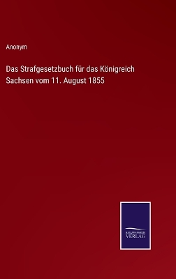 Book cover for Das Strafgesetzbuch für das Königreich Sachsen vom 11. August 1855