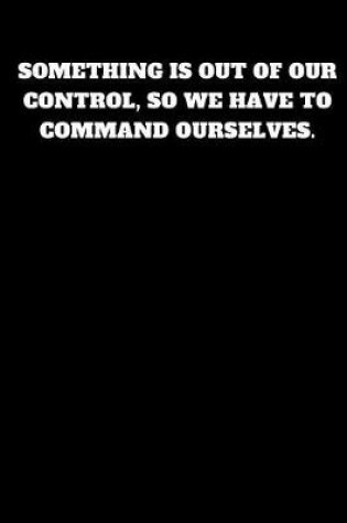 Cover of Something Is Out of Our Control, So We Have to Command Ourselves.