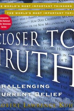 Cover of Closer to Truth: Challenging Current Belief