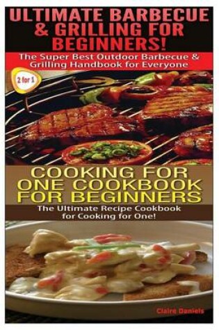 Cover of Ultimate Barbecue and Grilling for Beginners & Cooking For One Cookbook For Beginners