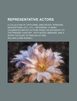 Book cover for Representative Actors; A Collection of Criticisms, Anecdotes, Personal Descriptions, Etc., Etc., Referring to Many Celebrated British Actors from the Sixteenth to the Present Century with Notes, Memoirs, and a Short Account of English Acting