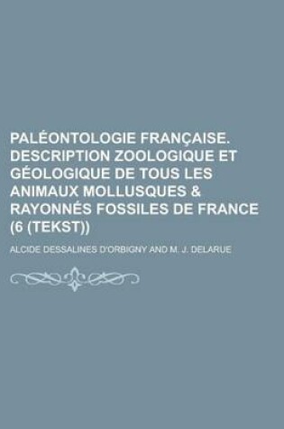 Cover of Paleontologie Francaise. Description Zoologique Et Geologique de Tous Les Animaux Mollusques & Rayonnes Fossiles de France (6 (Tekst))