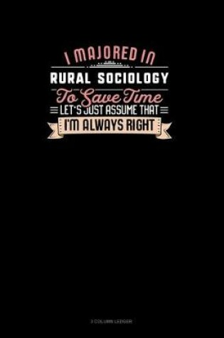 Cover of I Majored In Rural Sociology To Save Time Let's Just Assume That I'm Always Right