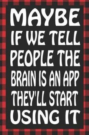 Cover of Maybe If We Tell People the Brain Is an App They'll Start Using It