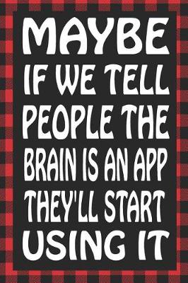 Book cover for Maybe If We Tell People the Brain Is an App They'll Start Using It